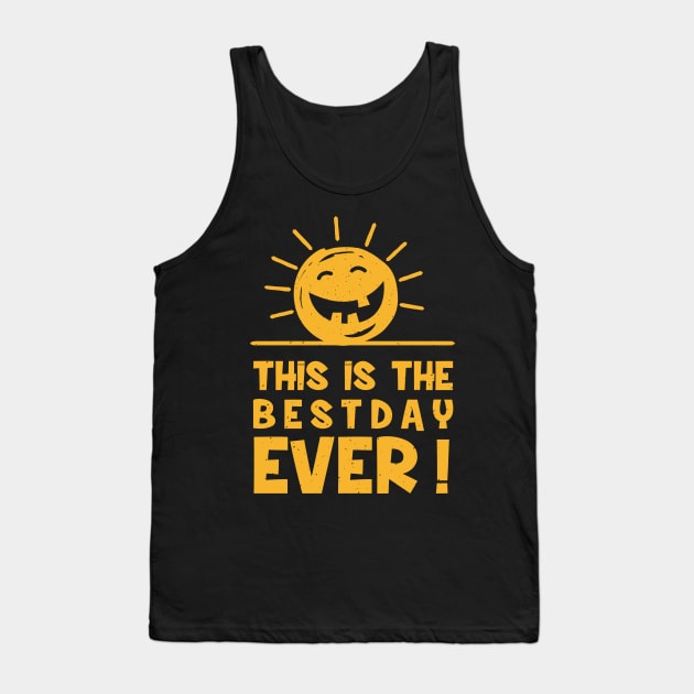 This is The Best Day Ever! Apparel Tank Top by Terrybogard97